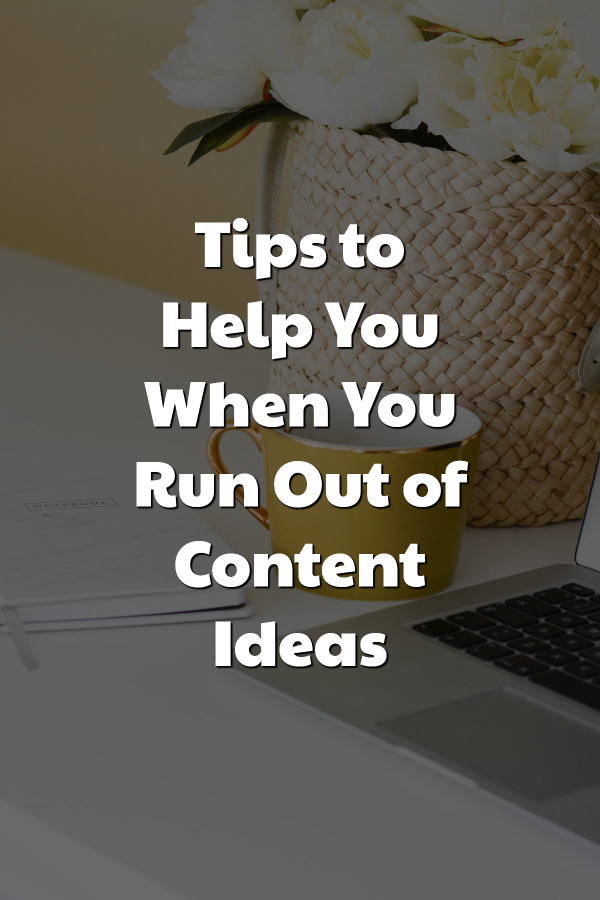 Tips to Help You When You Run Out of Content Ideas